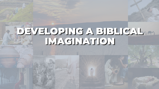 DEVELOPING A BIBLICAL IMAGINATION