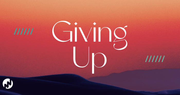 GIVING UP: YOUR LIFE